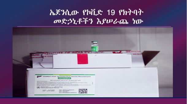 ኤጀንሲው የኮቪድ 19 የክትባት መድኃኒቶችን እያሠራጨ ነው፡፡